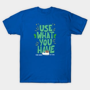 Use What You Have Think Green Act Cool T-Shirt